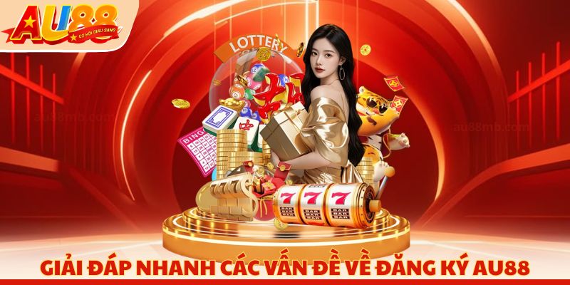 Giải đáp nhanh các vấn đề về đăng ký AU88