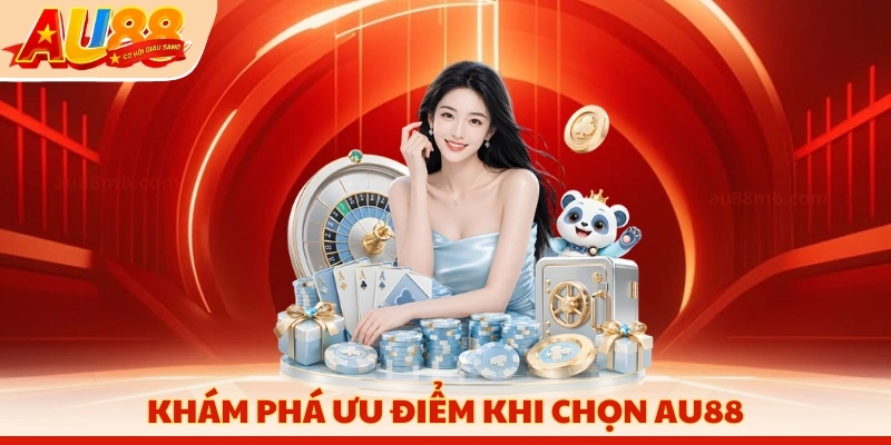 Khám phá ưu điểm khi chọn AU88